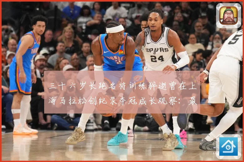 三十六岁长跑名将训练猝逝曾在上海马拉松创纪录夺冠成长观察：最新赛事动态与深度分析