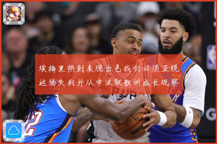 埃梅里热刺表现出色我们必须正视这场失利并从中汲取教训成长观察：最新赛事动态与深度分析