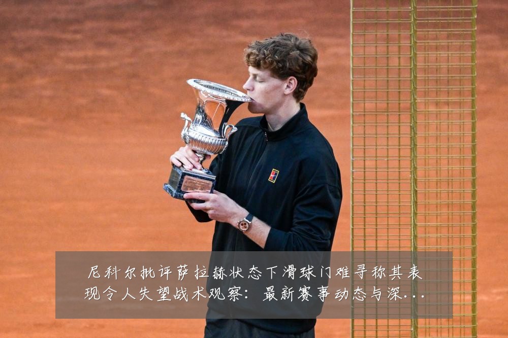 尼科尔批评萨拉赫状态下滑球门难寻称其表现令人失望战术观察：最新赛事动态与深度分析